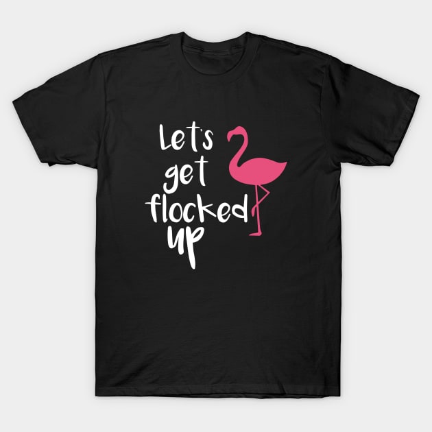 Lets Get Flocked Up Funny Tropical Flamingo Bird Daughter Meme T-Shirt by erbedingsanchez